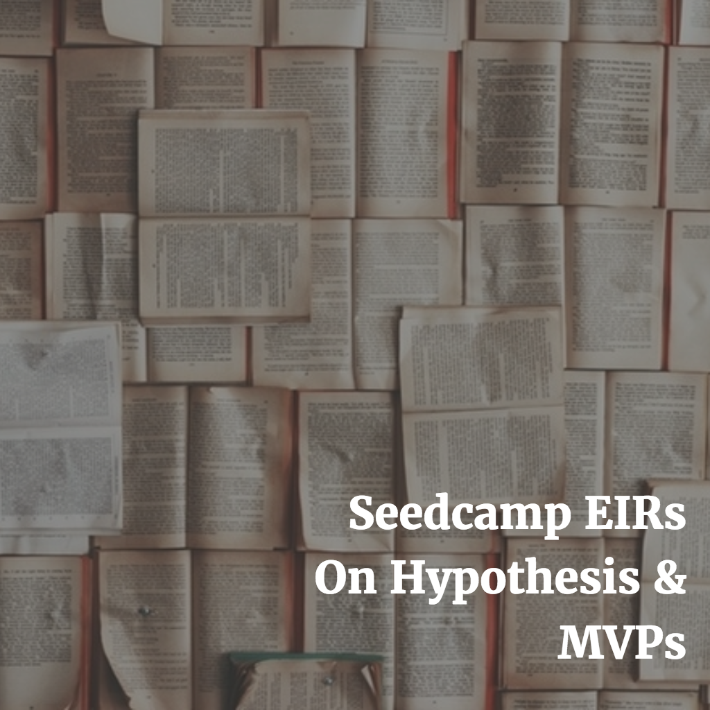 Seedcamp Podcast, Episode 89: Seedcamp EIRs on Hypothesis and MVPs