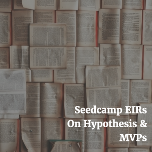 Seedcamp Podcast, Episode 89: Seedcamp EIRs on Hypothesis and MVPs