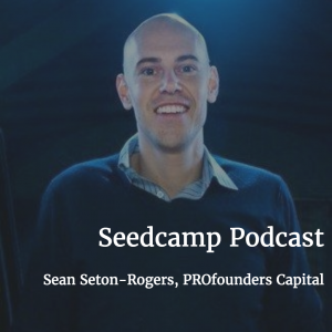 Seedcamp Podcast, Episode 93: Sean Seton-Rogers, General Partner at PROfounders Capital