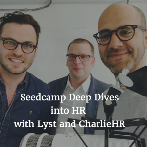 Seedcamp Podcast, Episode 94: Deep Dive Into HR with Lyst and CharlieHR