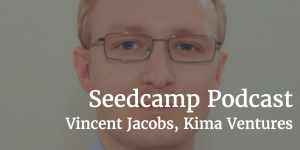 Seedcamp Podcast, Episode 97: Vincent Jacobs - Partner at Kima Ventures