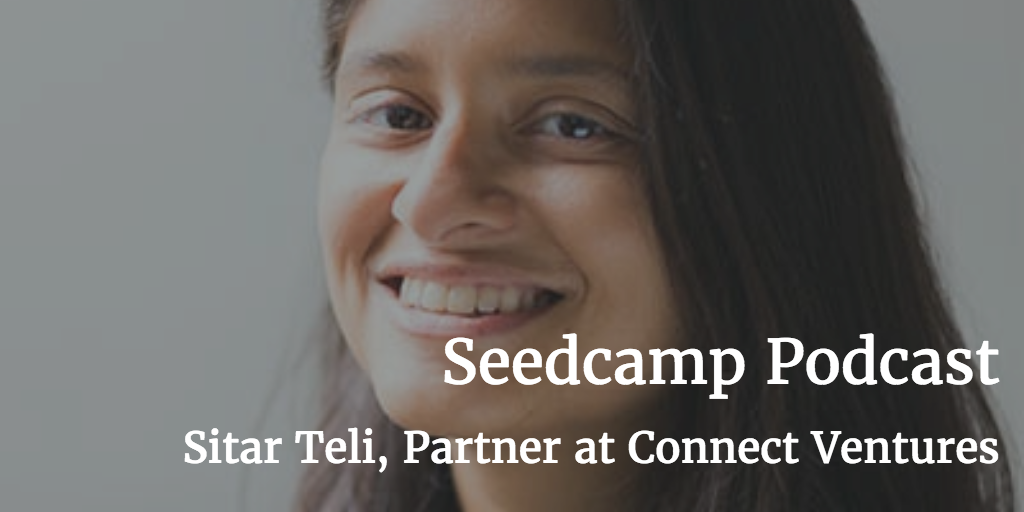 Seedcamp Podcast: Sitar Teli – Partner at Connect Ventures, on investing in Product-Led companies and founders
