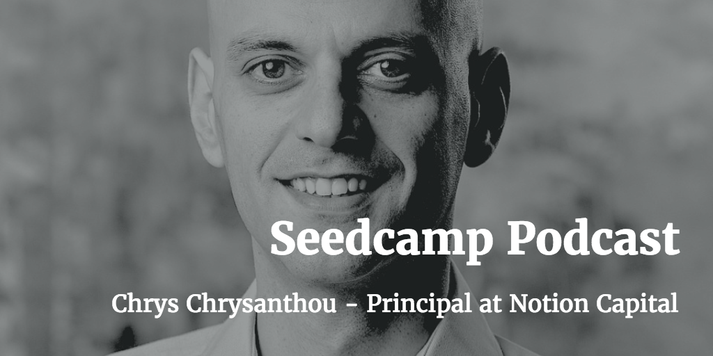 Seedcamp Podcast: Chrys Chrysanthou, Principal at Notion Capital, on leadership, corporate venturing, & investing