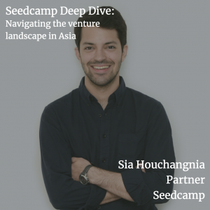 Sia Houchangnia, partner at Seedcamp, on navigating the venture landscape in Asia