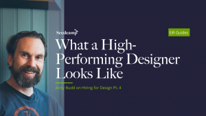 Hiring for Design Part 4: What a High Performing Designer Looks Like
